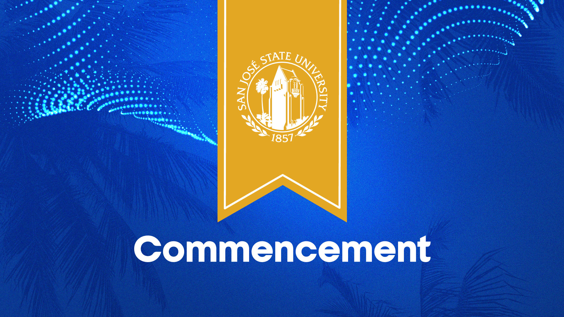 A gold banner with the SJSU seal and the words Commencement sits over a vibrant blue background with teal ribbons of dots and shadows of palm trees.